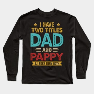 I Have Two Titles Dad And Pappy Funny Fathers Day Long Sleeve T-Shirt